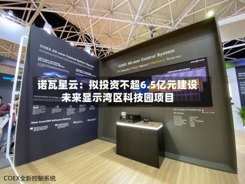诺瓦星云：拟投资不超6.5亿元建设未来显示湾区科技园项目-第2张图片
