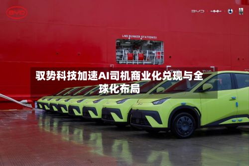 驭势科技加速AI司机商业化兑现与全球化布局-第2张图片