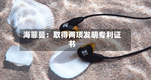 海菲曼：取得两项发明专利证书-第3张图片