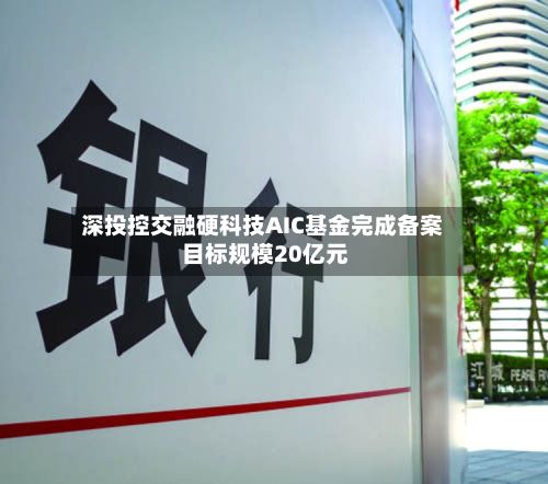 深投控交融硬科技AIC基金完成备案 目标规模20亿元-第2张图片