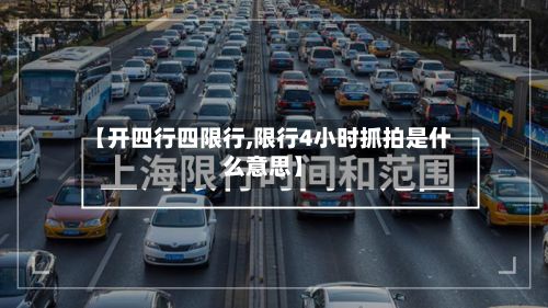 【开四行四限行,限行4小时抓拍是什么意思】