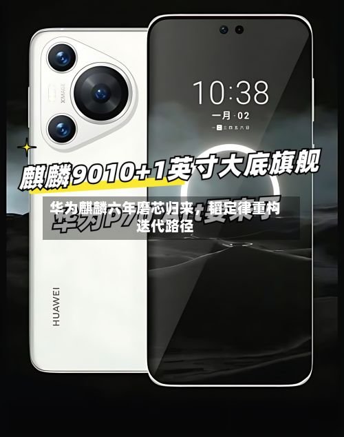 华为麒麟六年磨芯归来	，韬定律重构迭代路径-第3张图片