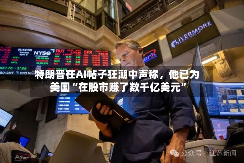 特朗普在AI帖子狂潮中声称	，他已为美国“在股市赚了数千亿美元	”-第1张图片