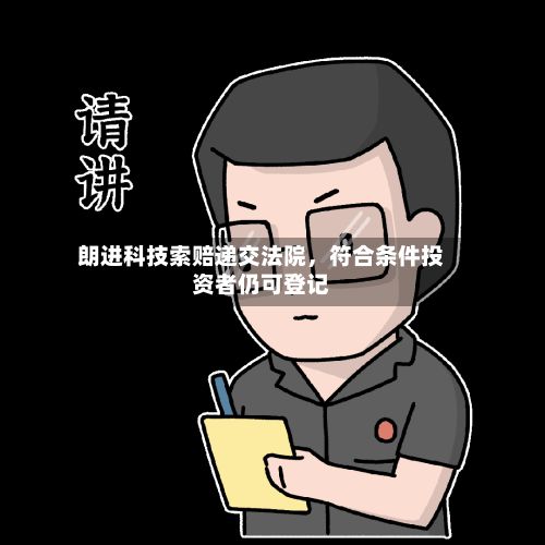 朗进科技索赔递交法院，符合条件投资者仍可登记-第3张图片