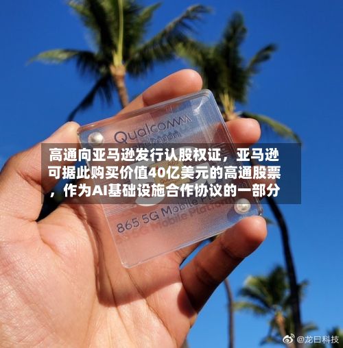 高通向亚马逊发行认股权证，亚马逊可据此购买价值40亿美元的高通股票，作为AI基础设施合作协议的一部分
