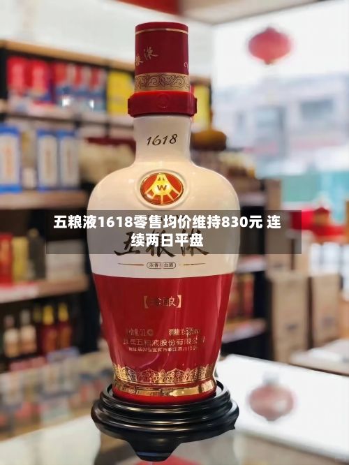 五粮液1618零售均价维持830元 连续两日平盘-第2张图片