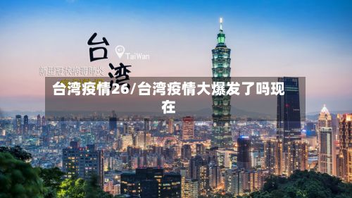台湾疫情26/台湾疫情大爆发了吗现在-第2张图片