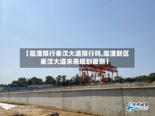 【临潼限行秦汉大道限行吗,临潼新区秦汉大道未来规划最新】