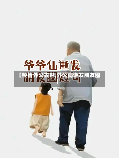 【疫情外公去世,外公病逝发朋友圈】-第3张图片