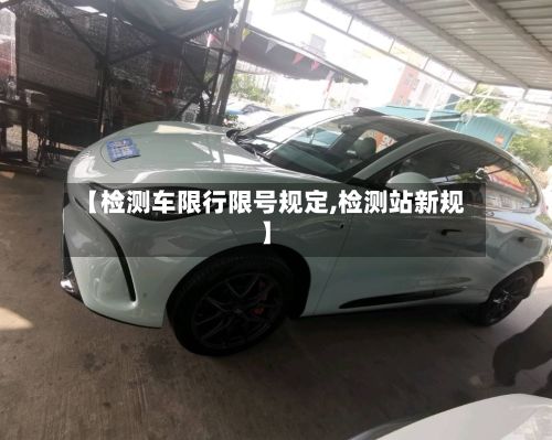 【检测车限行限号规定,检测站新规】