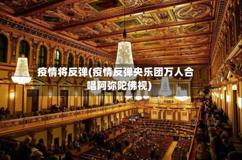 疫情将反弹(疫情反弹央乐团万人合唱阿弥陀佛视)-第2张图片