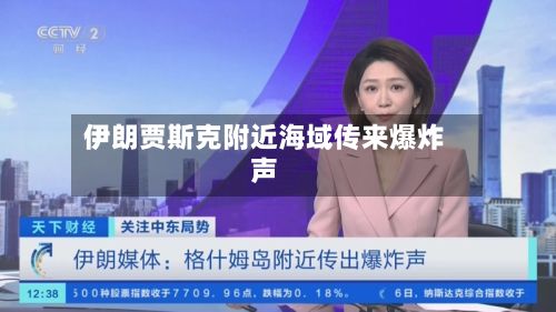 伊朗贾斯克附近海域传来爆炸声-第2张图片