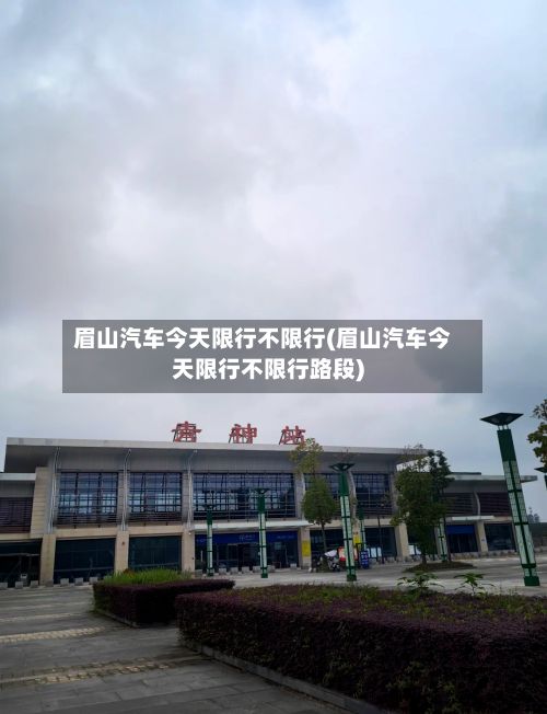 眉山汽车今天限行不限行(眉山汽车今天限行不限行路段)