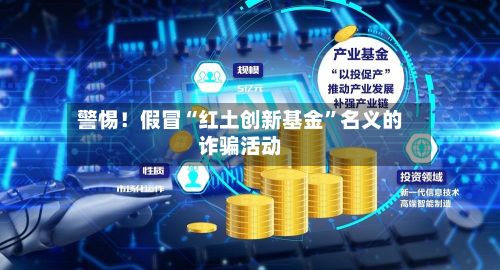 警惕！假冒“红土创新基金”名义的诈骗活动-第2张图片