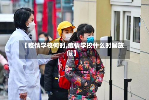 【疫情学校何时,疫情学校什么时候放假】-第2张图片