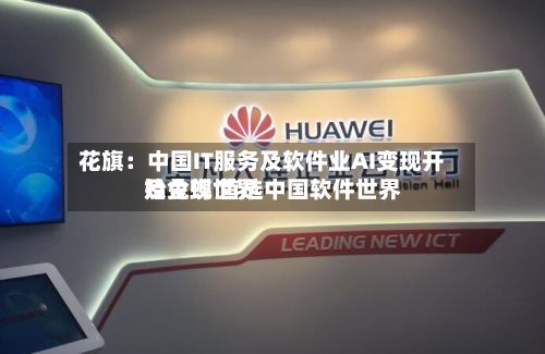 花旗:中国IT服务及软件业AI变现开始兑现 首选中国软件世界
及金蝶世界
-第1张图片