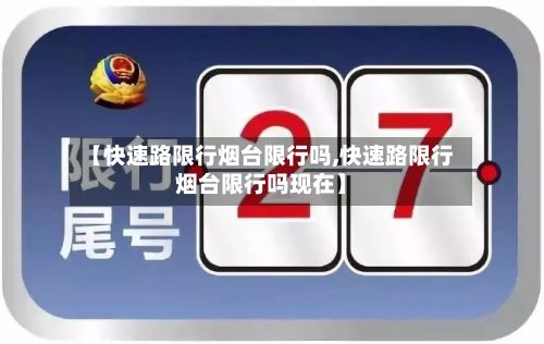 【快速路限行烟台限行吗,快速路限行烟台限行吗现在】-第3张图片