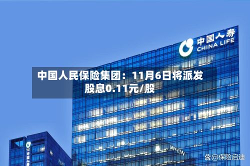 中国人民保险集团：11月6日将派发股息0.11元/股