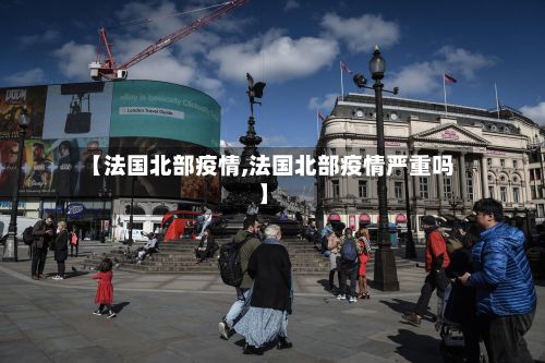 【法国北部疫情,法国北部疫情严重吗】