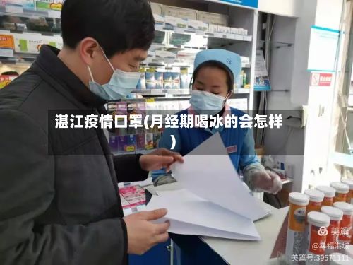 湛江疫情口罩(月经期喝冰的会怎样)-第2张图片