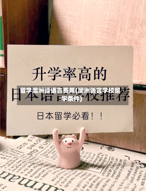 留学澳洲读语言费用(澳洲语言学校留学条件)