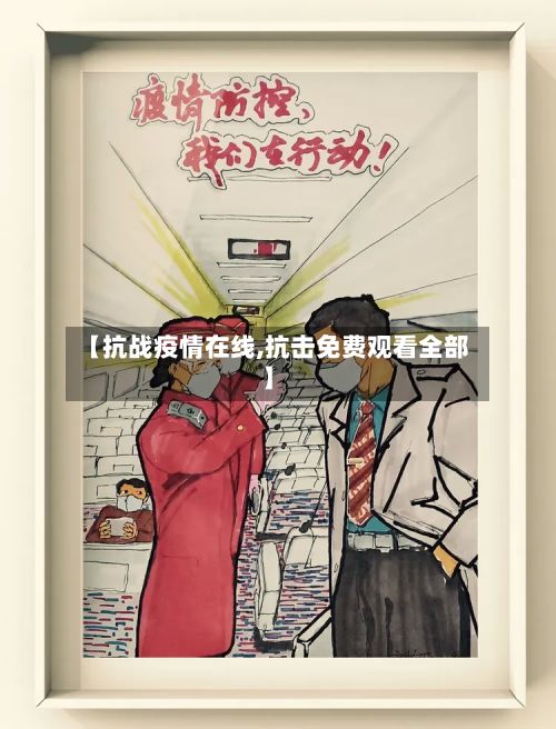 【抗战疫情在线,抗击免费观看全部】-第3张图片