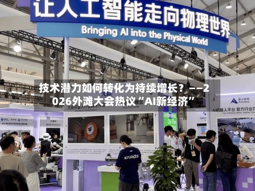 技术潜力如何转化为持续增长?——2026外滩大会热议“AI新经济”