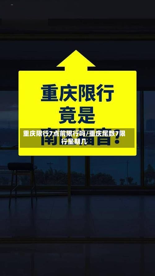重庆限行7点前限行吗/重庆尾数7限行星期几