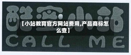 【小站教育官方网站费用,产品商标怎么查】-第2张图片