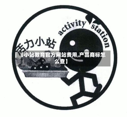 【小站教育官方网站费用,产品商标怎么查】-第1张图片
