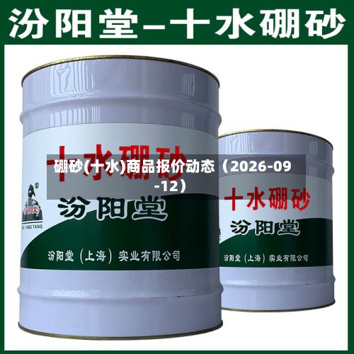 硼砂(十水)商品报价动态（2026-09-12）-第3张图片