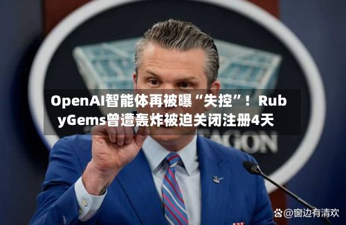 OpenAI智能体再被曝“失控	”！RubyGems曾遭轰炸被迫关闭注册4天-第3张图片