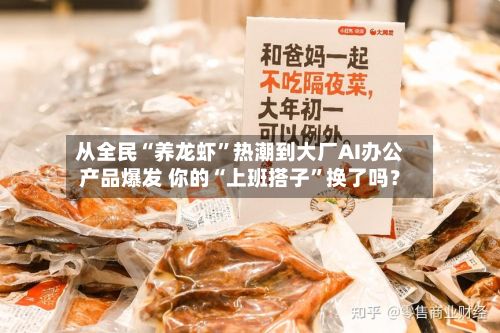 从全民“养龙虾”热潮到大厂AI办公产品爆发 你的“上班搭子	”换了吗？-第2张图片