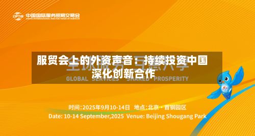 服贸会上的外资声音：持续投资中国 深化创新合作-第2张图片